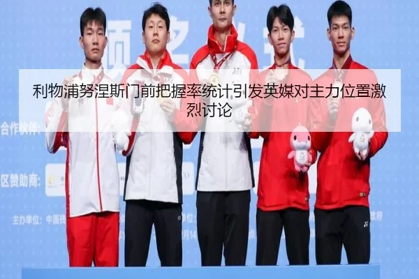 利物浦努涅斯门前把握率统计引发英媒对主力位置激烈讨论