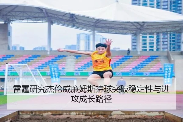雷霆研究杰伦威廉姆斯持球突破稳定性与进攻成长路径